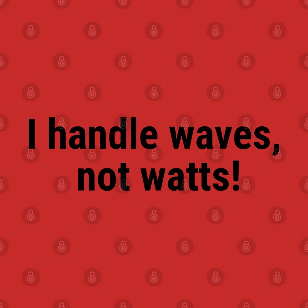 I handle waves, not watts! Black by sapphire seaside studio