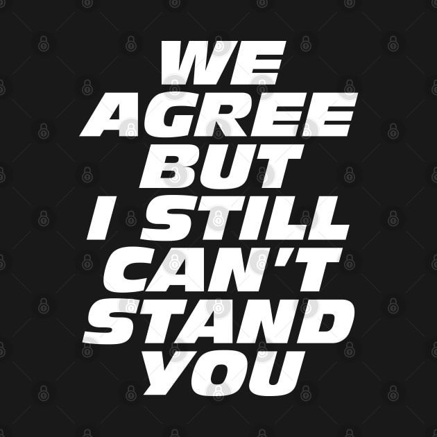 We Agree But I Still Can't Stand You by Bob Rose