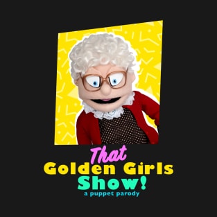 Estelle Getty - THAT GOLDEN GIRLS SHOW - A PUPPET PARODY SHOWS T-Shirt