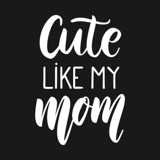 Cute like mom T-Shirt