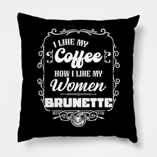 I like my coffee how I like my women - BRUNETTE Pillow