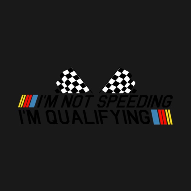 Im Not Speeding Im Qualifying Drag Racing Race Car by SnugFarm