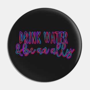 Colorful Drink Water and Be an Ally Pin