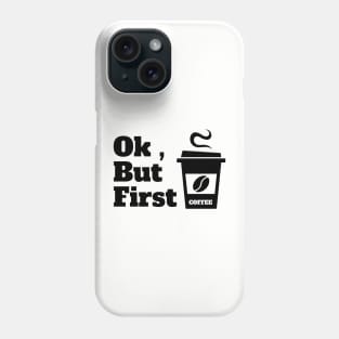 Ok , But First Coffee for coffee lover Phone Case