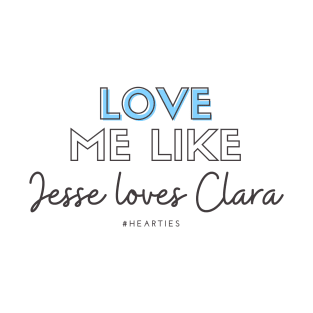 Love Me Like Jesse Loves Clara T-Shirt