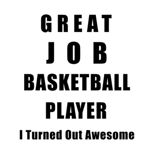 Great Job Basketball player Funny T-Shirt