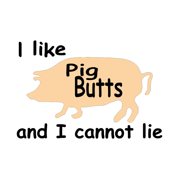 I like pig butts and I cannot lie funny bacon design by pickledpossums