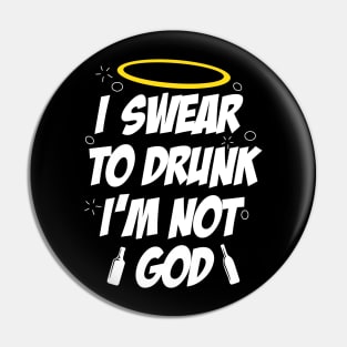 I swear to drunk, I'm not God Pin