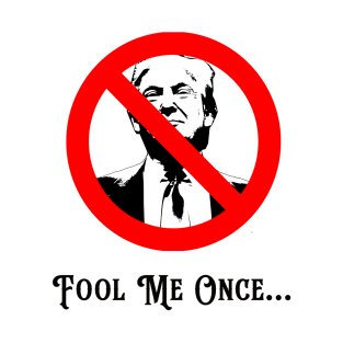 Fool Me Once Anti-Trump T-Shirt