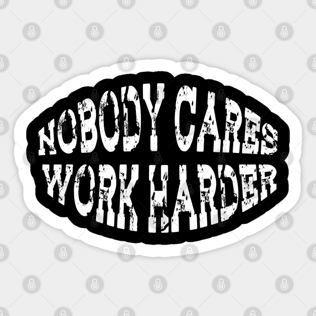 Nobody cares work harder - Hustle - Sticker