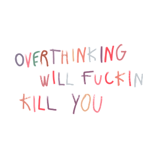 overthinking will kill you T-Shirt