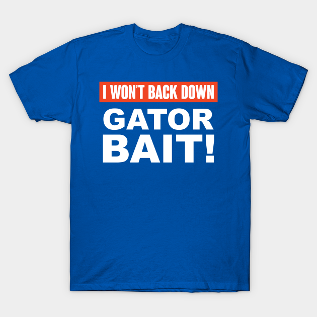 I Won't Back Down Gator Bait - Florida Gators - T-Shirt