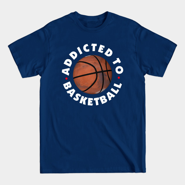 Disover Addicted to Basketball and Mars - Basketball Fan - T-Shirt