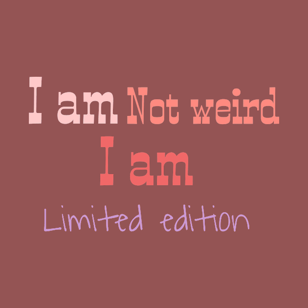 I am not weird I am limited edition by Byreem