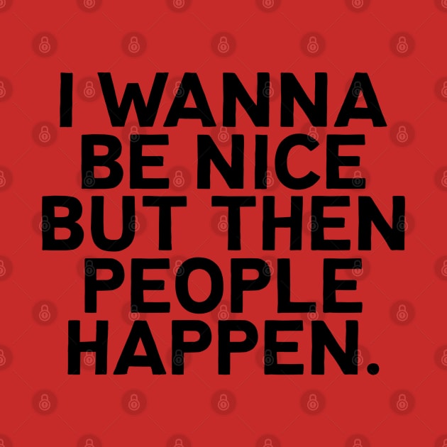 I wanna be nice but then people happen for antisocial people by badCasperTess