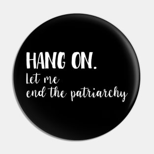 Hang on - Let me end the patriarchy Pin