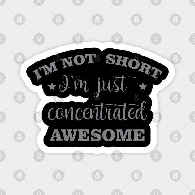 I'm Not Short I'm Just Concentrated Awesome Magnet by chidadesign