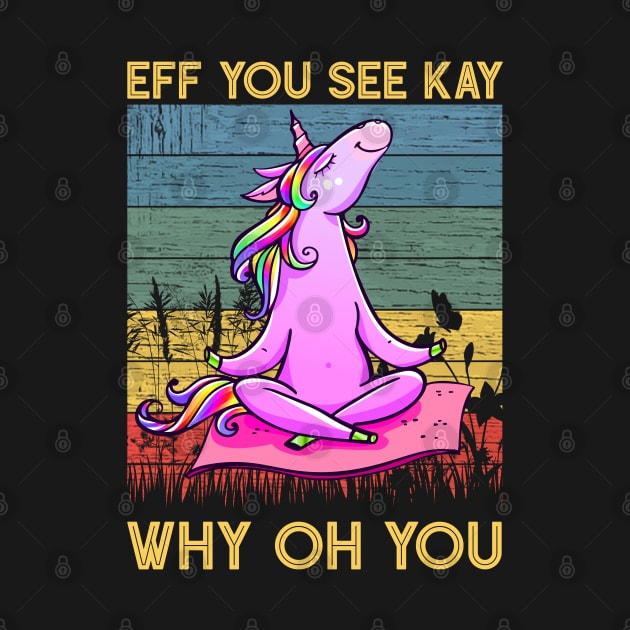 Eff You See Kay Why Oh You Funny Vintage Unicorn Yoga Lover by wonderws