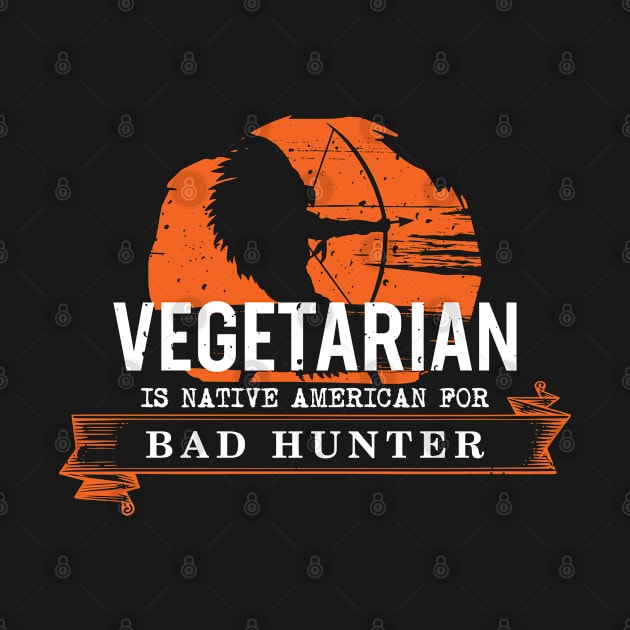 Vegetarian is Native American for Bad Hunter by Gold Wings Tees