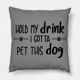 Hold My Drink I Gotta Pet This Dog Pillow