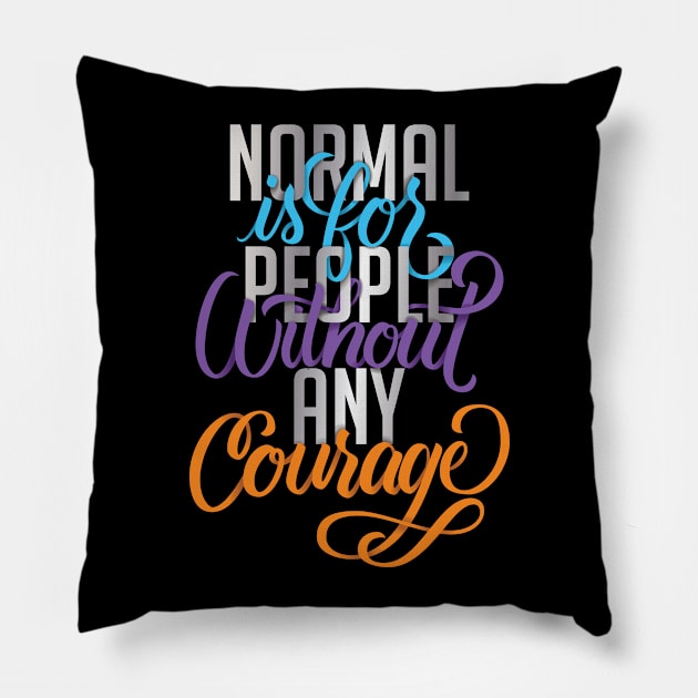 Normal is for People without any Courage Pillow by polliadesign