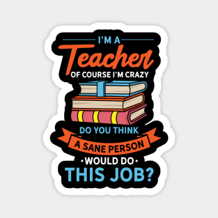 I'm A Teacher Of Course I'm Crazy Magnet