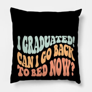 I Graduated Can I Go Back To Bed Now Pillow