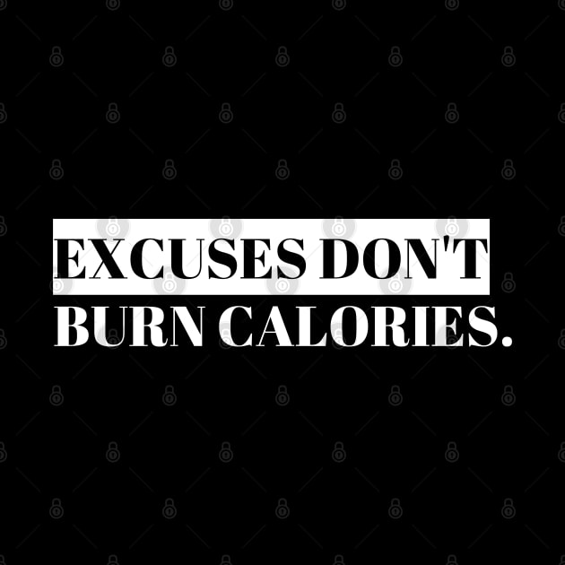 Excuses Dont Burn Calories by EACreaTeeve
