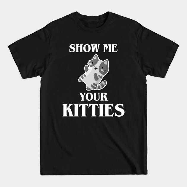 Disover Show Me Your Kitties - Show Me Your Kitties - T-Shirt