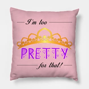 I'm Too Pretty Pillow