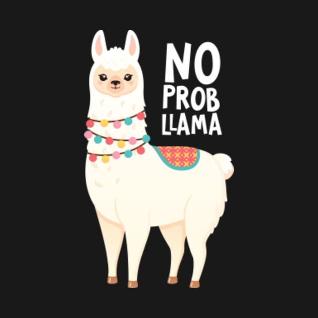 No Prob Llama Alpaca Pun Slogan No Prob Llama T Shirt Teepublic 5249