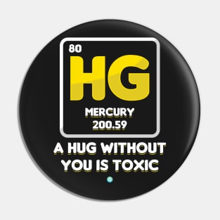 a Hug without you is Toxic - funny Chemistry Gift Pin