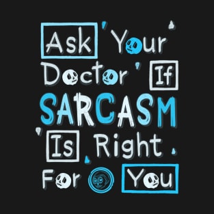 Ask Your Doctor If Sarcasm Is Right For You T-Shirt
