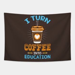 I turn coffee into education - Perfect Teacher Gift for Coffee Lovers Tapestry