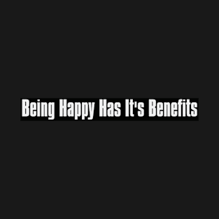 Being Happy Has It's Benefits T-Shirt