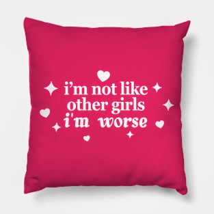 I’m Not Like Other Girls I’m Worse Pillow