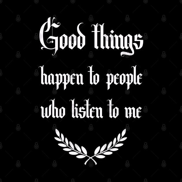 good things happen to people who listen to me by weilertsen