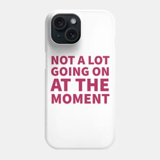 Not a lot going on at the moment Phone Case