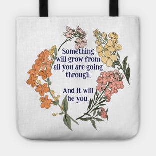 Something Will Grow From All You Are Going Through. Tote