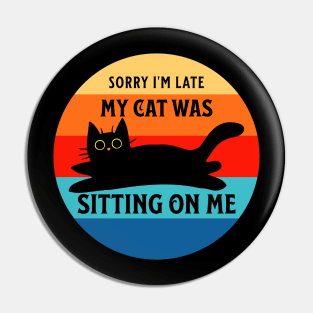 Sorry I'm Late, My Cat Was Sitting on Me Pin