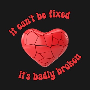 It is badly broken T-Shirt