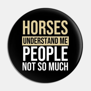 Horses Understand Me People Not So Much - Horse Quote Pin