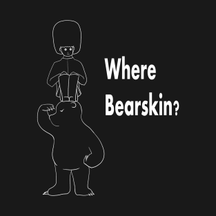 Where bearskin? T-Shirt