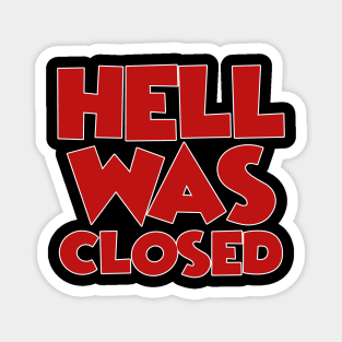 HELL WAS CLOSED Magnet