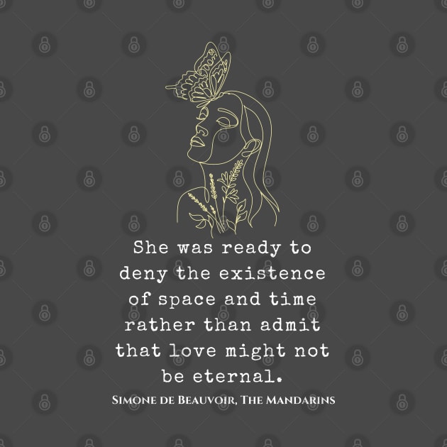 Simone de Beauvoir quote: She was ready to deny the existence of space and time rather than admit that love might not be eternal. by artbleed