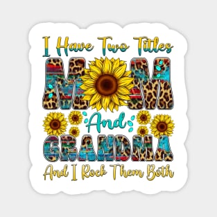 I Have Two Titles Mom And Grandma I Rock Them Both sunflower Magnet