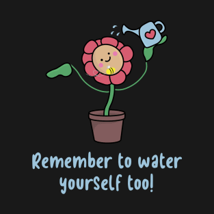 Remember to water yourself too T-Shirt