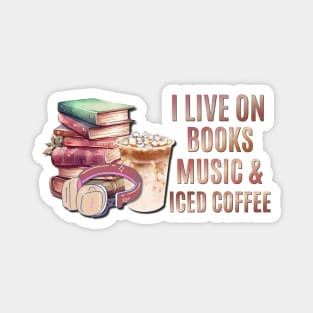 I live on books music and iced coffee Magnet