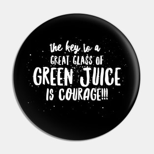 the key to a GREAT GLASS of GREEN JUICE is COURAGE! Pin