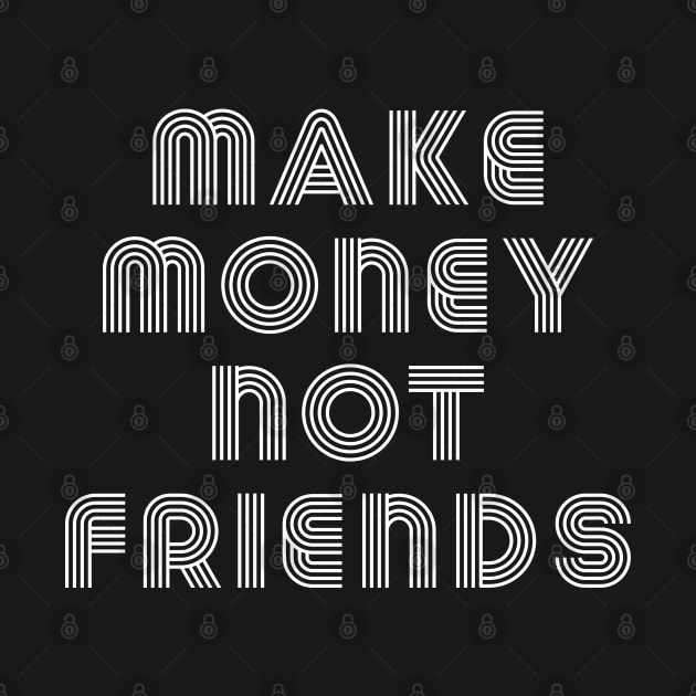 Make Money Not Friends by Raw Designs LDN